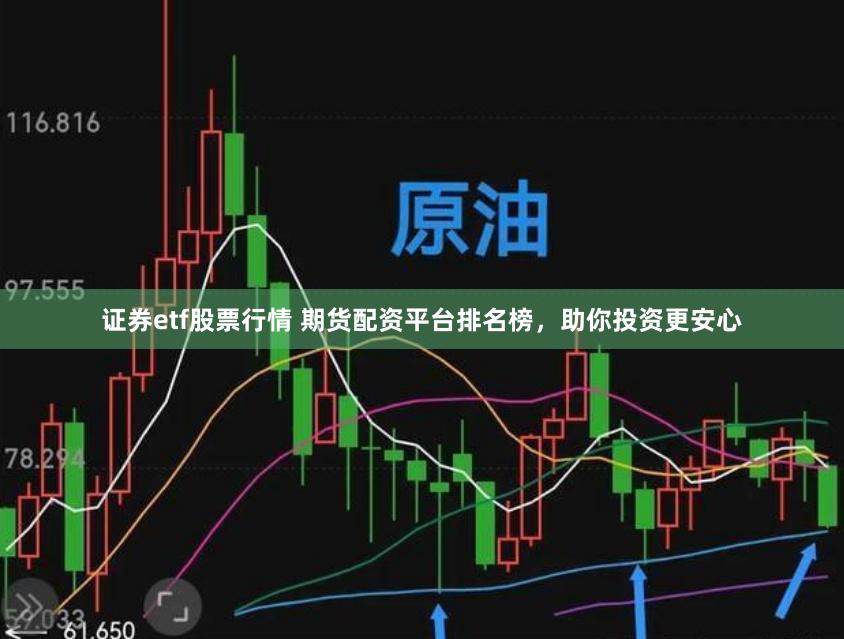 证券etf股票行情 期货配资平台排名榜，助你投资更安心