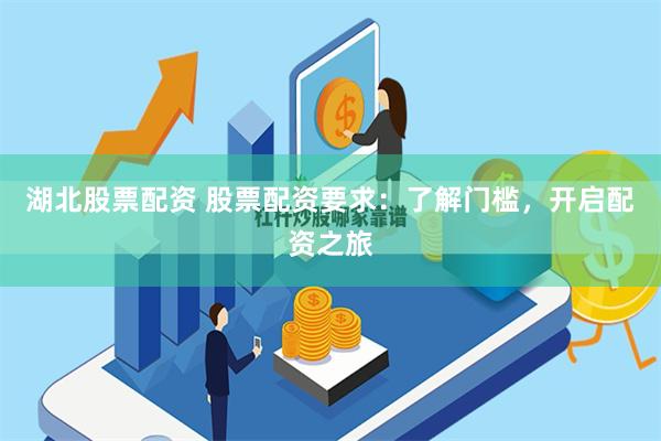 湖北股票配资 股票配资要求：了解门槛，开启配资之旅