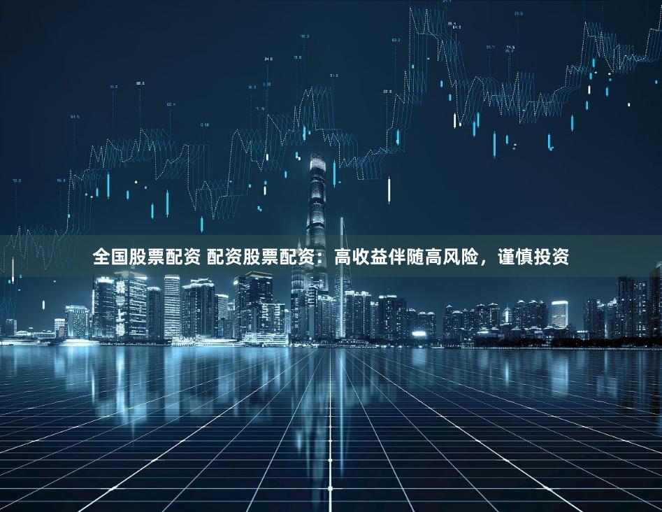 全国股票配资 配资股票配资：高收益伴随高风险，谨慎投资