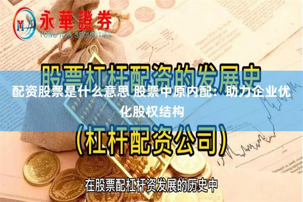 配资股票是什么意思 股票中原内配:助力企业优化股权结构