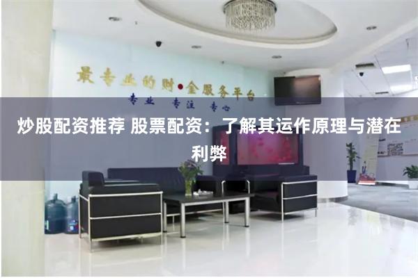 炒股配资推荐 股票配资：了解其运作原理与潜在利弊